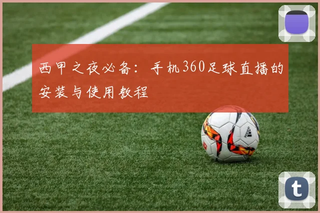 西甲之夜必备：手机360足球直播的安装与使用教程